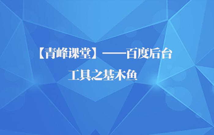 【青峰課堂】——百度后臺之工具基木魚應用